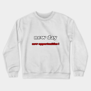 new day new opportunities ! Crewneck Sweatshirt